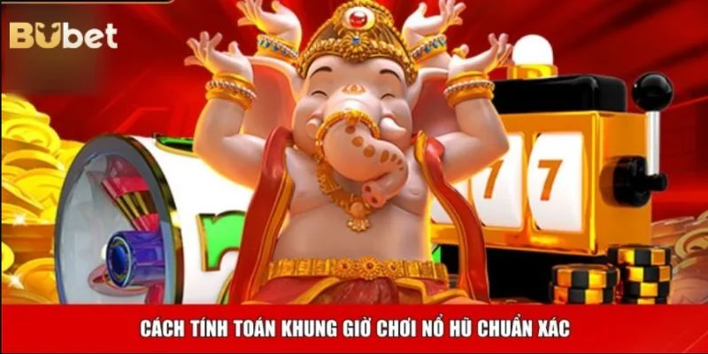 Gợi ý khung giờ nổ hũ lý tưởng bạn nên chơi trong ngày.