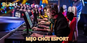 3+ Mẹo Chơi Esport Bất Bại Như Các Tuyển Thủ Chuyên Nghiệp
